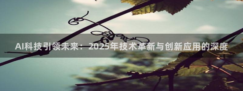 AI科技引领未来：2025年技术革新与创新应用的深度