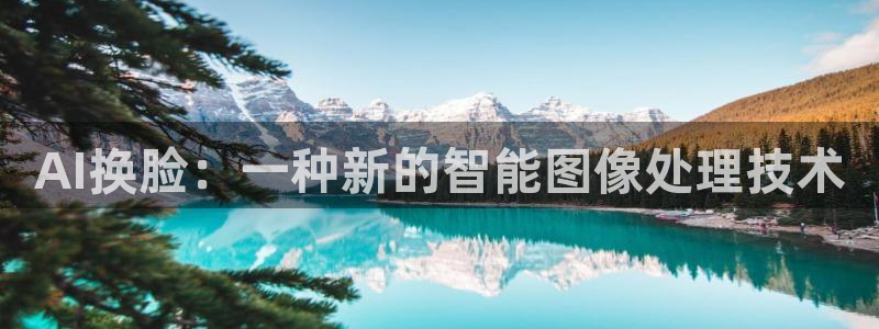 AI换脸：一种新的智能图像处理技术