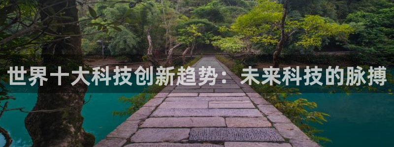 世界十大科技创新趋势：未来科技的脉搏