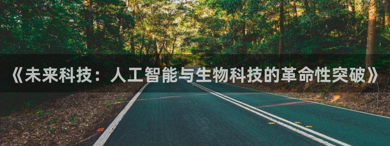 《未来科技：人工智能与生物科技的革命性突破》