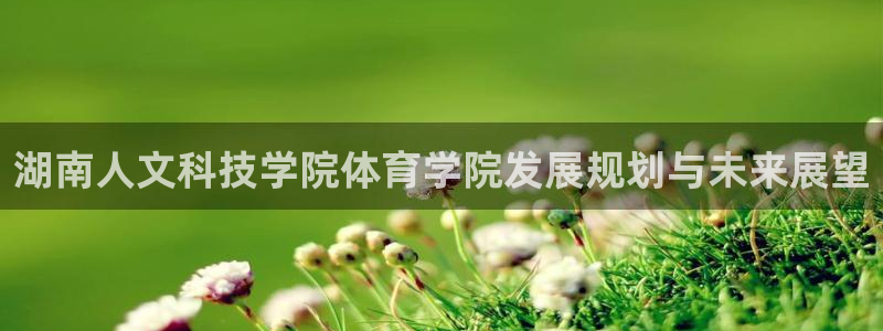 湖南人文科技学院体育学院发展规划与未来展望