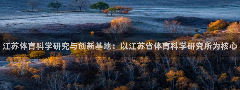 江苏体育科学研究与创新基地：以江苏省体育科学研究所为核心
