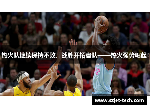 热火队继续保持不败，战胜开拓者队——热火强势崛起！