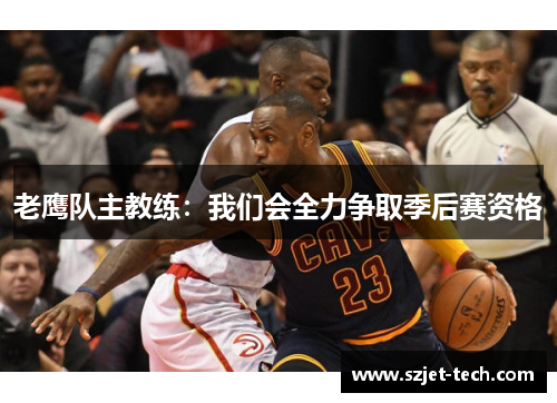老鹰队主教练：我们会全力争取季后赛资格