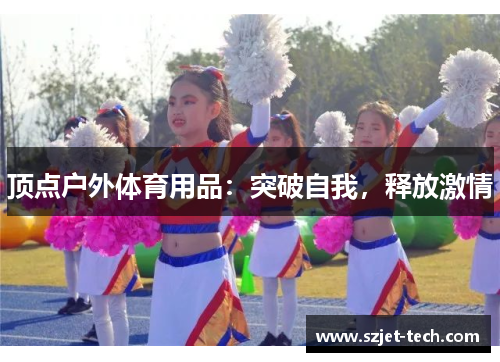 顶点户外体育用品：突破自我，释放激情