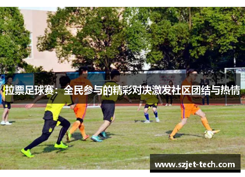 拉票足球赛：全民参与的精彩对决激发社区团结与热情